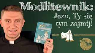 Jak się modlić "Jezu, Ty się tym zajmij"? Ks. Teodor wyjaśnia