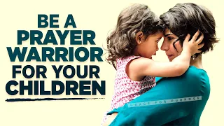 EVERY Parent Needs To Hear This | Be A Prayer Warrior For Your Children | Powerful Prayers