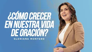 ¿Cómo crecer en nuestra vida de oración? - Gloriana Montero | Prédicas Cristianas 2023