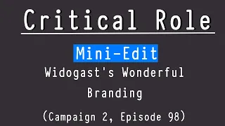 Mini-Edit - Widogast's Wonderful Branding - Critical Role (C2E98)