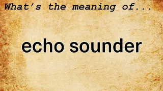 Echo Sounder Meaning : Definition of Echo Sounder