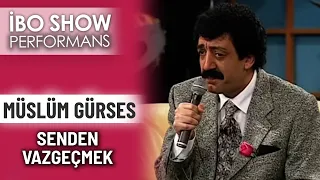 Senden Vazgeçmek | Müslüm Gürses | İbo Show Performans