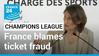 France blames 'massive' ticket fraud for Champions League fiasco • FRANCE 24 English