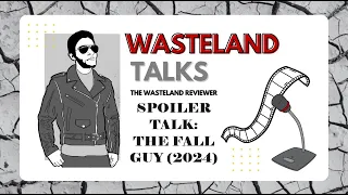 Wasteland Talks Episode 123: SPOILER Talk: The Fall Guy (2024)