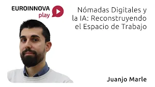 Nómadas Digitales y la IA: Reconstruyendo el Espacio de Trabajo (Euroinnova Play) - Juanjo Marle
