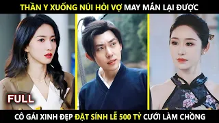 Thần Y Xuống Núi Hỏi Vợ, Lại Được Cô Gái Xinh Đẹp Đặt Sính Lễ 500 Tỷ Cưới Làm Chồng |review phim hay