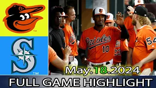 Baltimore Orioles vs.  Mariners (05/18/24) Full GAME HIGHLIGHTS | MLB Season 2024