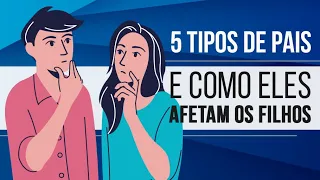 5 TIPOS DE PAIS E COMO ELES AFETAM OS FILHOS