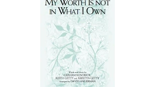 MY WORTH IS NOT IN WHAT I OWN (SATB Choir) - Keith/Kristyn Getty, arr. David Angerman