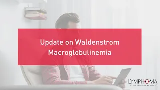 Update on Waldenstrom Macoglobulinemia | LRF Webinars