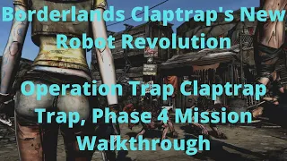 Borderlands Claptraps New Robot Revolution Operation Trap Claptrap Trap, Phase 4 Mission Walkthrough