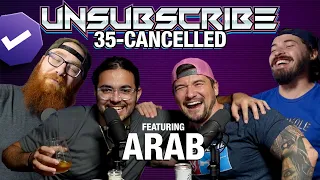 CANCELLED ft. Arab - Unsubscribe Podcast Ep 35