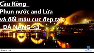 Cầu rồng Đổi màu , Phun nước và lửa ở đà nẵng đẹp cỡ nào