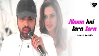 Naam Hai Tera Tera (Slowed Reverb) Aap Kaa Surroor | Himesh Reshammiya