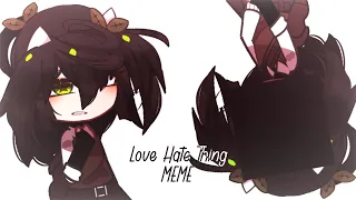 Love Hate Thing Meme - Gacha club