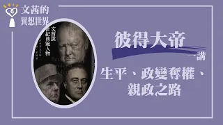 【生平、政變奪權、親政之路】彼得大帝 五講之一｜文茜說世紀典範人物