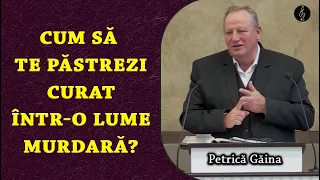 Petrică Găina - Cum să te păstrezi curat într-o lume murdară? | PREDICA 2024