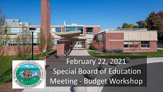February 22, 2021 Special Board of Education Meeting - Budget Workshop