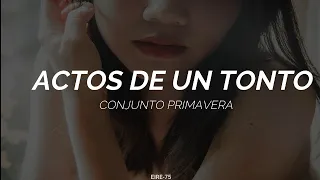 ACTOS DE UN TONTO - CONJUNTO PRIMAVERA -(LETRA)