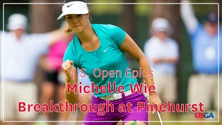 U.S. Open Epics: Michelle Wie - Breakthrough at Pinehurst