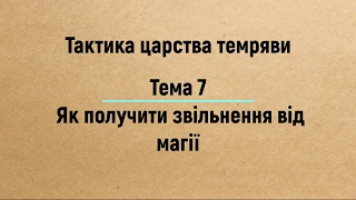 Тема 7: Як отримати звільнення від магії — Євангеліє Царства. Частина 3 (2019)