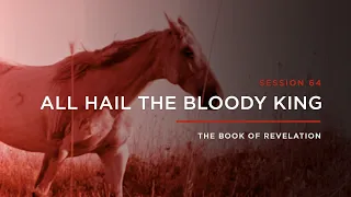 All Hail the Bloody King // THE BOOK OF REVELATION: Session 64