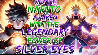 What if Naruto Awaken With The Legendary Power Of Silver eyes | Naruto X RWBY