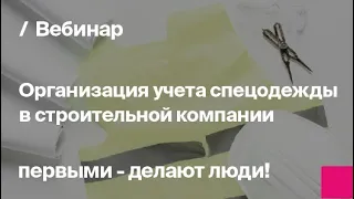 Организация учета спецодежды в строительной компании| Запись вебинара