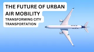 The Future of Urban Air Mobility: Transforming City Transportation