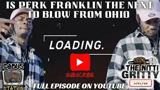 “THE NiTTi GRiTTY SHOW”                                IS PERK FRANKLIN THE NEXT TO BLOW FROM OHIO⁉️