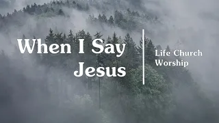 When I Say Jesus | Life Church Worship | Lyrics Vietsub
