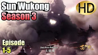 Sun Wukong (Xi Xing Ji) Season 3 Episode 1-5 SUB INDO HD