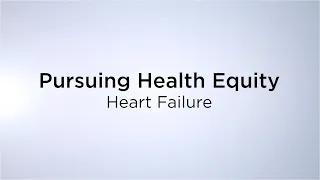 Pursuing Health Equity: Heart Failure
