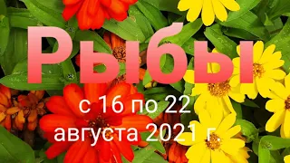 Рыбы Таро - гороскоп с 16 по 22 августа  2021 г.