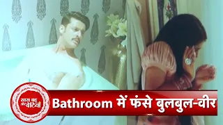 Mera Balam Thanedaar: OMG!! A Cute Romantic Encounter Of Bulbul-Veer In Bathroom  | SBB