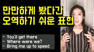 만만하게 봤다간 오역하기 쉬운 표현 3개! (where were we?, You'll get there, bring me up to speed 등)