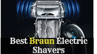 Top 5 Best Braun Electric Shavers For Men