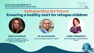 Devex CheckUp @WHA77 - Safeguarding the Future Ensuring a healthy start for refugee children