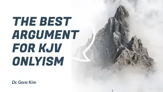 The Best Argument for KJV Onlyism - Dr. Gene Kim