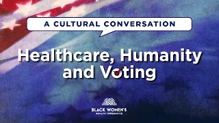 "A Cultural Conversation: Healthcare, Humanity and Voting"
