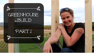 Greenhouse Build Part 1!!!