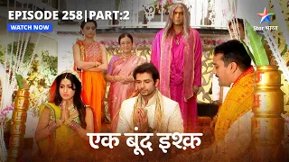 Nandu ne bataaya Mrityunjay se sach | एक बूंद इश्क़ | FULL EPISODE-258 Part 02 | Ek Boond Ishq