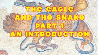 The Eagle and the Snake Part 1 An Introduction