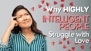 Reasons Why Highly Intelligent People Struggle with Love