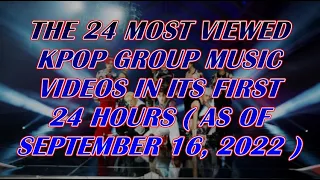 THE 24 MOST VIEWED KPOP GROUP MUSIC VIDEOS IN ITS FIRST 24 HOURS (AS OF SEPTEMBER 16, 2022)