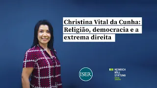 Christina Vital da Cunha: Religião, Democracia e a Extrema Direita - Webdossiê Böll Brasil e ISER