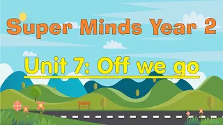 Super Minds 2 Unit 7: Off we go (Student's book and Workbook page 84)
