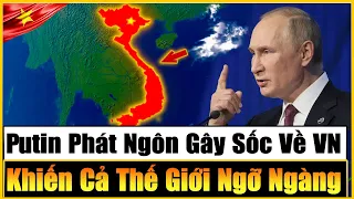 Tổng Thống Nga Putin Bất Ngờ Phát Biểu 5 Điều Về Việt Nam Khiến Cả Thế Giới Phải Giật Mình Kiêng Nể