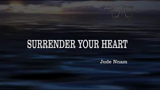 Surrender Your Heart | Jude Nnam