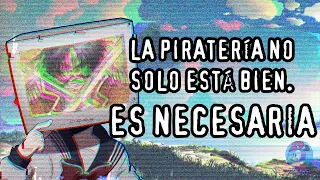 La Piratería no solo está bien. ES NECESARIA